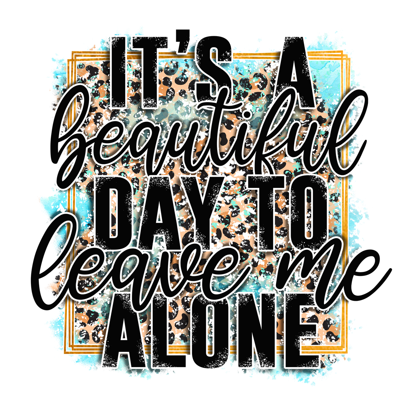 Its a beautiful day to leave me alone